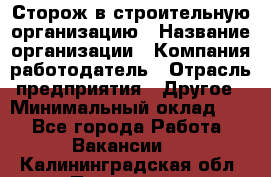 Сторож в строительную организацию › Название организации ­ Компания-работодатель › Отрасль предприятия ­ Другое › Минимальный оклад ­ 1 - Все города Работа » Вакансии   . Калининградская обл.,Приморск г.